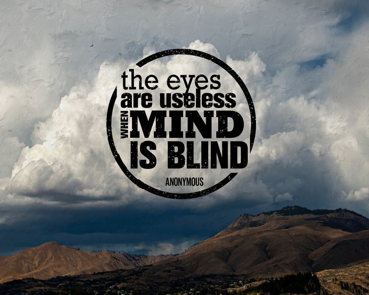 The Eyes Are Useless When The Mind Is Blind